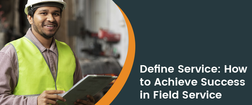 Define Service: How to Achieve Success in Field ServiceHow to Achieve Success in Field Service