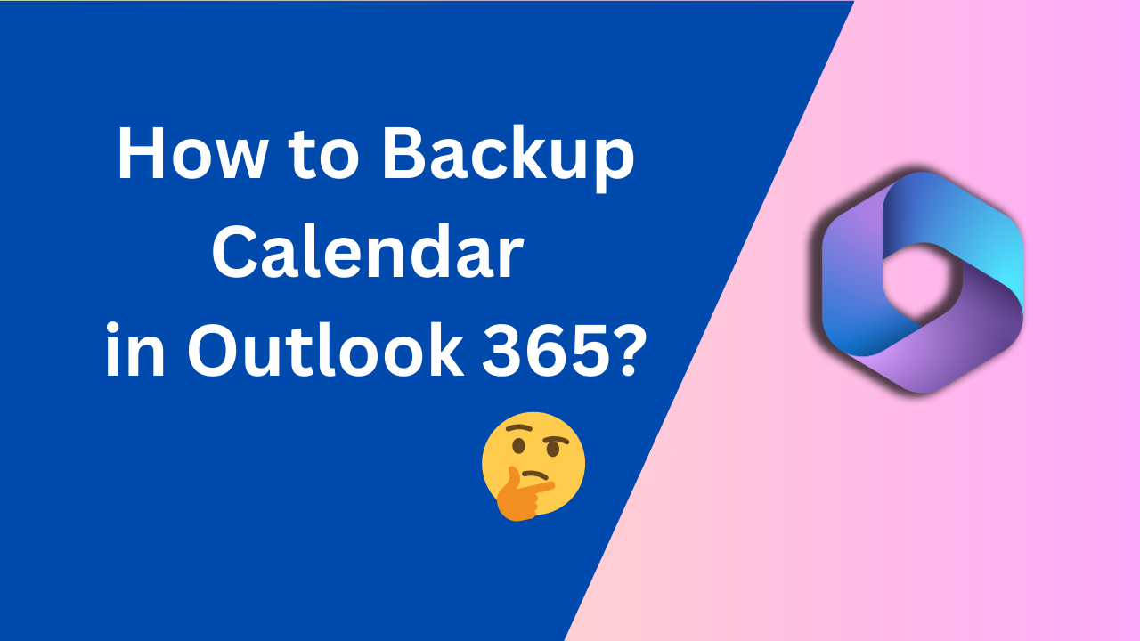 How to Backup Calendar in Outlook 365? A Detailed Explanation